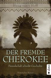 Der fremde Cherokee. Freundschaft schreibt Geschichte - Historischer Roman
