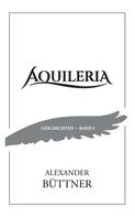 Alexander Büttner: AQUILERIA · Geschichten Band I 