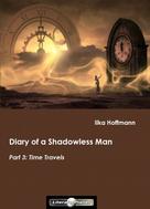 Ilka Hoffmann: Diary of a Shadowless Man: Part 3: Time Travels 