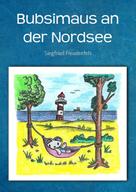 Siegfried Freudenfels: Bubsimaus an der Nordsee 