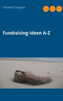 Thomas Grosjean: Fundraising-Ideen A-Z 