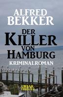 Alfred Bekker: Der Killer von Hamburg: Kriminalroman ★★★