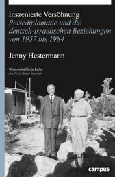 Inszenierte Versöhnung - Reisediplomatie und die deutsch-israelischen Beziehungen von 1957 bis 1984