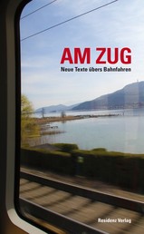 Am Zug - Neue Texte übers Bahnfahren