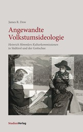 Angewandte Volkstumsideologie - Heinrich Himmlers Kulturkommissionen in Südtirol und der Gottschee