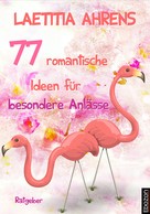 Laetitia Ahrens: 77 romantische Ideen für besondere Anlässe ★★★