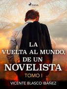 Vicente Blasco Ibañez: La vuelta al mundo, de un novelista Tomo I 