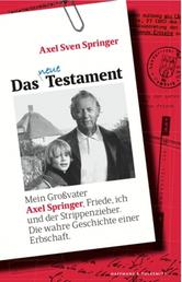 Das neue Testament - Mein Großvater Axel Springer, Friede, ich und der Strippenzieher. Die wahre Geschichte einer Erbschaft
