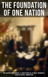 The Foundation of one Nation - Declaration of Independence, U.S. Constitution, Bill of Rights, Amendments, Federalist Papers & Common Sense