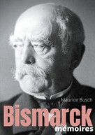 Maurice Busch: Bismarck : Mémoires 