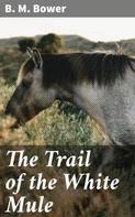 B. M. Bower: The Trail of the White Mule 