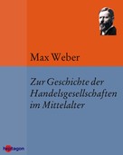 Max Weber: Zur Geschichte der Handelsgesellschaften im Mittelalter 