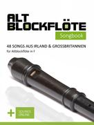 Bettina Schipp: Altblockflöte Songbook - 48 Songs aus Irland & Großbritannien für Altblockflöte in F 