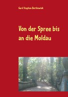 Gerd Stephan Bartkowiak: Von der Spree bis an die Moldau ★★