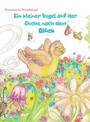 Ein kleiner Vogel auf der Suche nach dem Glück - Eine zauberhafte Vogelgeschichte für Kinder und Erwachsene