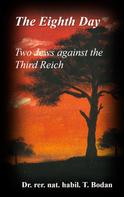 Dr. rer. nat. habil. Tim Bodan: The Eighth Day - Two Jews against The Third Reich 