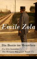 Émile Zola: Die Bestie im Menschen (La bête humaine: Die Rougon-Macquart Band 17) 