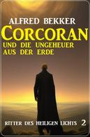 Alfred Bekker: Corcoran und die Ungeheuer aus der Erde: Ritter des Heiligen Lichts 2 