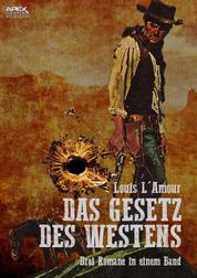 DAS GESETZ DES WESTENS - Drei klassische Western-Romane in einem Band