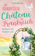 Claire Bonnett: Das romantische Château in Frankreich – Hochzeit mit Hindernissen ★★★★
