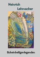 Heinrich Lehmacher: Scheinheiligenlegenden 