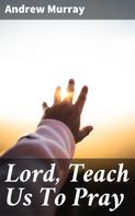 Andrew Murray: Lord, Teach Us To Pray 