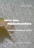 Volker Friebel: Unter dem Milchschaumherz: Haiku-Jahrbuch 2014 