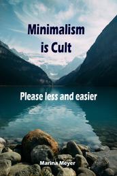 Minimalism is Cult...Please less and easier - Throw ballast overboard liberated! (Minimalism: Declutter your life, home, mind & soul)