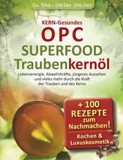 KERN-Gesundes OPC - SUPERFOOD Traubenkernöl - Lebensenergie, Abwehrkräfte, jüngeres Aussehen und vieles mehr durch die Kraft der Trauben und des Kerns.