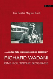 Richard Wadani. Eine politische Biografie - "Da habe ich gesprochen als Deserteur"