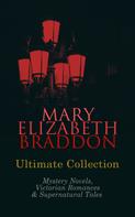 Mary Elizabeth Braddon: MARY ELIZABETH BRADDON Ultimate Collection: Mystery Novels, Victorian Romances & Supernatural Tales 