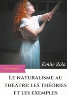Émile Zola: Le Naturalisme au théâtre : les théories et les exemples 