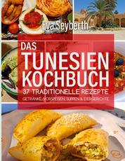 Das Tunesienkochbuch - 37 traditionelle Rezepte Getränke Vorspeisen Suppen & Eiergerichte
