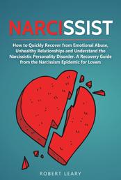 Narcissist - How to Quickly Recover from Emotional Abuse, Unhealthy Relationships and Understand Narcissistic the Personality Disorder. A Recovery Guide from the Narcissism Epidemic for Lovers