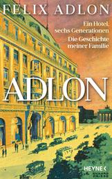 Adlon - Ein Hotel, sechs Generationen – Die Geschichte meiner Familie