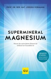 Supermineral Magnesium - Warum das unterschätzte Element der Schlüssel zur Gesundheit ist