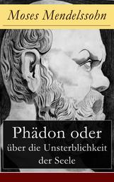 Phädon oder über die Unsterblichkeit der Seele - Leben und Charakter des Sokrates + Phädon in drei Gesprächen