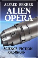 Alfred Bekker: Alien Opera: Science Fiction Großband ★