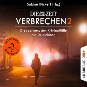 ZEIT Verbrechen, Vol. 2: Die spannendsten Kriminalfälle aus Deutschland (Ungekürzt)