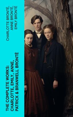 The Complete Works: Charlotte, Emily, Anne, Patrick & Branwell Brontë