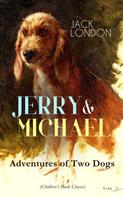 Jack London: JERRY & MICHAEL – Adventures of Two Dogs (Children's Book Classic) 