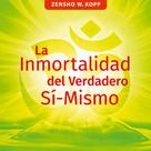 Zensho W. Kopp: La Inmortalidad del Verdadero Sí-Mismo 