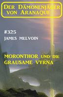 James Melvoin: Moronthor und die Grausame Vyrna: Der Dämonenjäger von Aranaque 325 