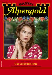 Alpengold 334 - Heimatroman - Das verkaufte Herz