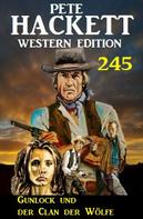 Pete Hackett: Gunlock und der Clan der Wölfe: Pete Hackett Western Edition 245 