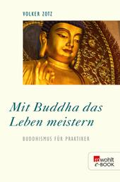 Mit Buddha das Leben meistern - Buddhismus für Praktiker