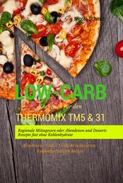 Low-Carb Kochbuch für den Thermomix TM5 & 31 Regionale Mittagessen oder Abendessen und Desserts Rezepte fast ohne Kohlenhydrate Abnehmen - Diät - Gewicht reduzieren - Kohlenhydratarm kochen