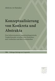 Konzeptualisierung von Konkreta und Abstrakta - Eine kulturorientierte, kognitionslinguistische Vergleichsstudie zwischen dem Deutschen, dem Arabischen und dem Französischen