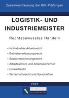 Weiterbildung Leichtgemacht: Logistik- und Industriemeister Basisqualifikation - Zusammenfassung der IHK-Prüfungen 