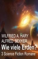 Alfred Bekker: Wie viele Erden? 3 Science Fiction Romane 